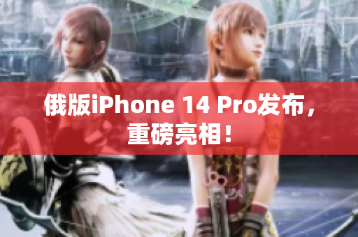 俄版iPhone 14 Pro发布，重磅亮相！