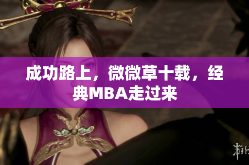 成功路上，微微草十载，经典MBA走过来