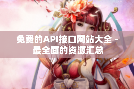 免费的API接口网站大全 - 最全面的资源汇总