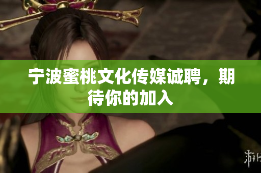 宁波蜜桃文化传媒诚聘，期待你的加入