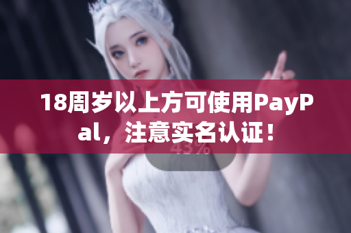 18周岁以上方可使用PayPal，注意实名认证！