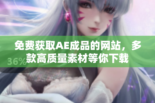 免费获取AE成品的网站，多款高质量素材等你下载