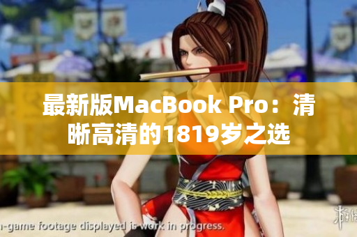 最新版MacBook Pro：清晰高清的1819岁之选