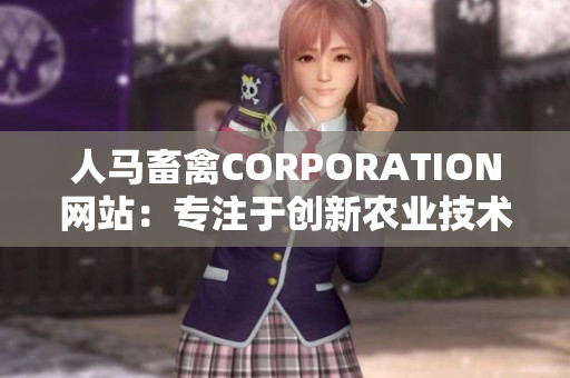 人马畜禽CORPORATION网站：专注于创新农业技术与可持续发展