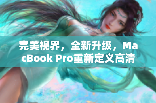 完美视界，全新升级，MacBook Pro重新定义高清