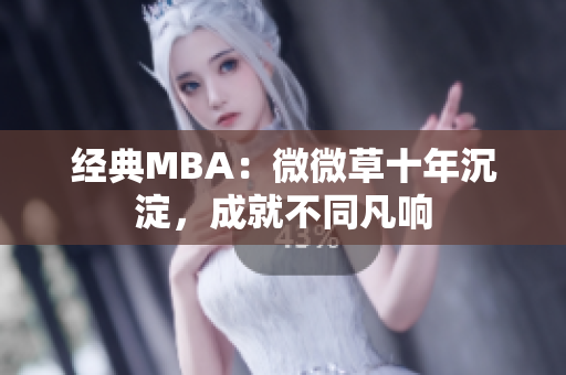 经典MBA：微微草十年沉淀，成就不同凡响