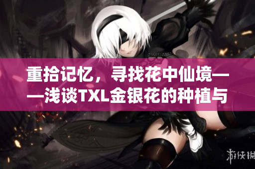 重拾记忆，寻找花中仙境——浅谈TXL金银花的种植与赏析