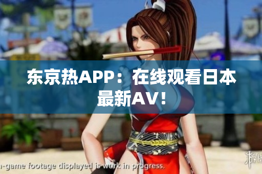 东京热APP：在线观看日本最新AV！
