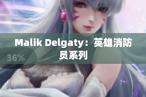 Malik Delgaty：英雄消防员系列