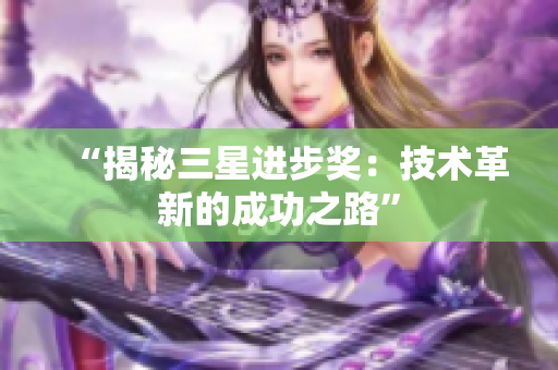 “揭秘三星进步奖：技术革新的成功之路”