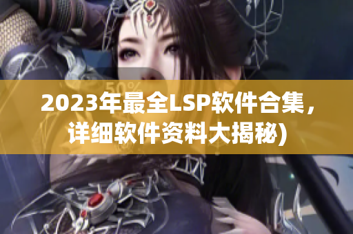 2023年最全LSP软件合集，详细软件资料大揭秘)