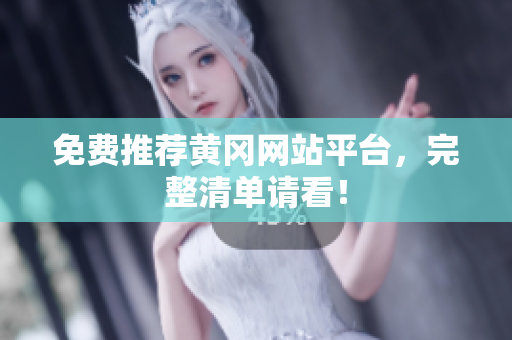免费推荐黄冈网站平台，完整清单请看！