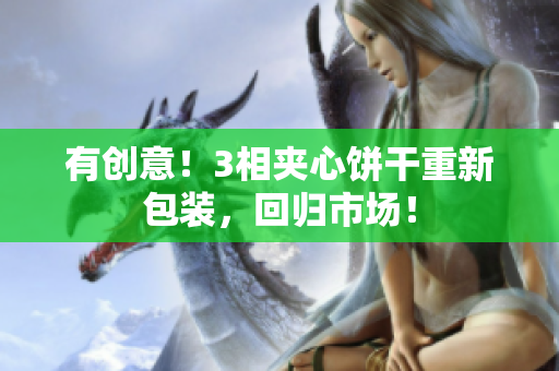 有创意！3相夹心饼干重新包装，回归市场！