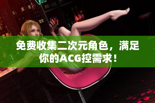 免费收集二次元角色，满足你的ACG控需求！