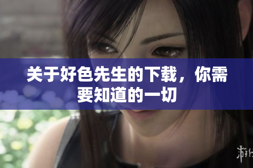 关于好色先生的下载，你需要知道的一切