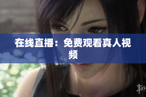 在线直播：免费观看真人视频