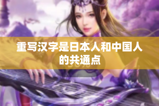 重写汉字是日本人和中国人的共通点