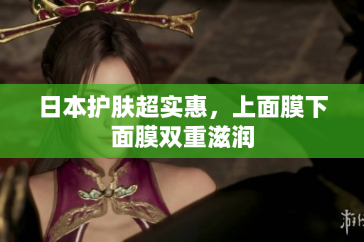 日本护肤超实惠，上面膜下面膜双重滋润