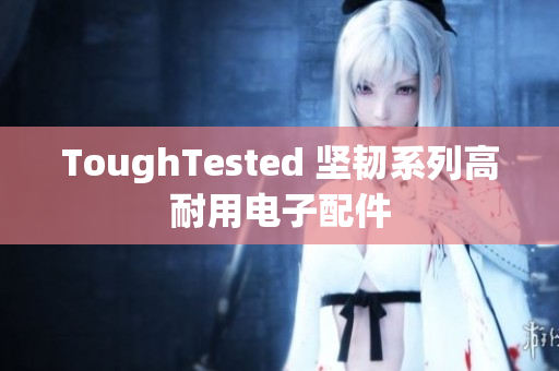 ToughTested 坚韧系列高耐用电子配件