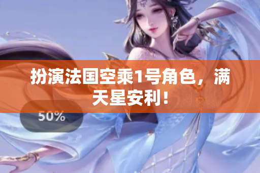 扮演法国空乘1号角色，满天星安利！