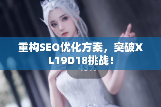 重构SEO优化方案，突破XL19D18挑战！