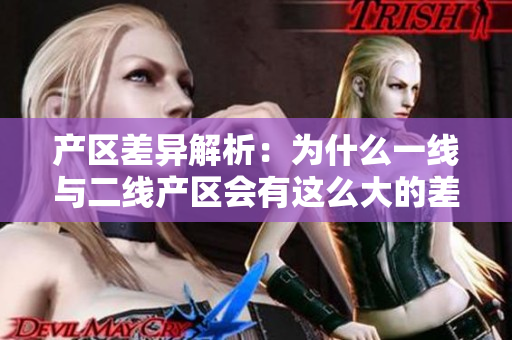 产区差异解析：为什么一线与二线产区会有这么大的差距？