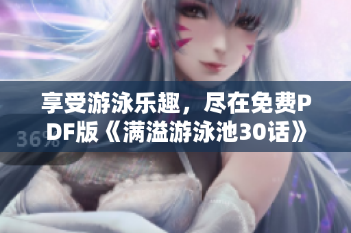 享受游泳乐趣，尽在免费PDF版《满溢游泳池30话》