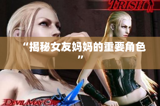 “揭秘女友妈妈的重要角色”