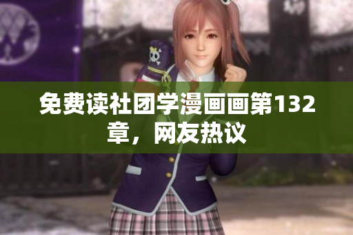 免费读社团学漫画画第132章，网友热议