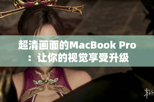 超清画面的MacBook Pro：让你的视觉享受升级