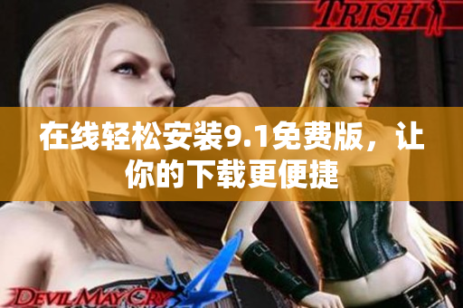 在线轻松安装9.1免费版，让你的下载更便捷