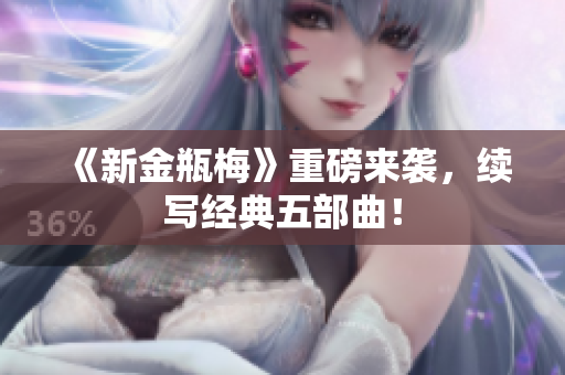 《新金瓶梅》重磅来袭，续写经典五部曲！