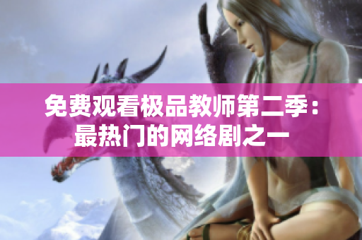 免费观看极品教师第二季：最热门的网络剧之一