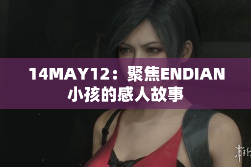 14MAY12：聚焦ENDIAN小孩的感人故事