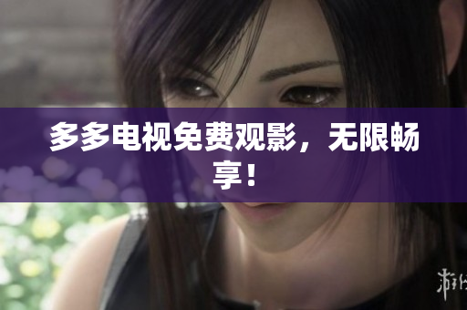 多多电视免费观影，无限畅享！