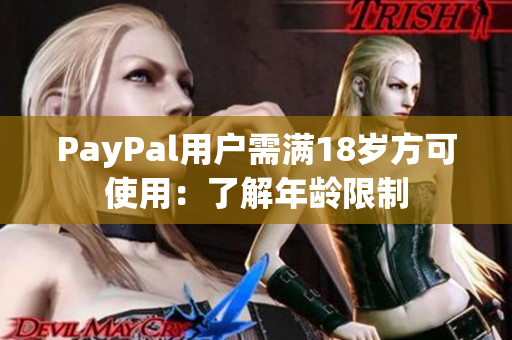 PayPal用户需满18岁方可使用：了解年龄限制