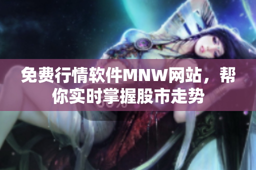免费行情软件MNW网站，帮你实时掌握股市走势