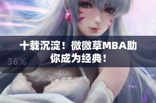 十载沉淀！微微草MBA助你成为经典！