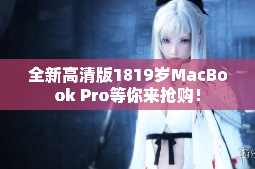 全新高清版1819岁MacBook Pro等你来抢购！