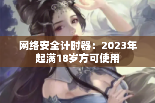 网络安全计时器：2023年起满18岁方可使用