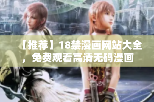 【推荐】18禁漫画网站大全，免费观看高清无码漫画