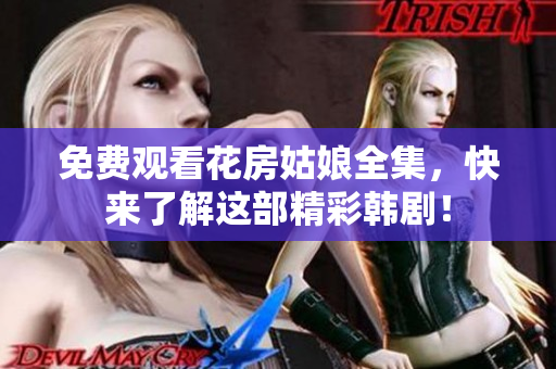 免费观看花房姑娘全集，快来了解这部精彩韩剧！