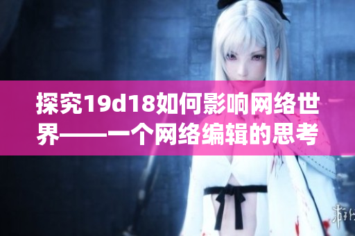 探究19d18如何影响网络世界——一个网络编辑的思考)