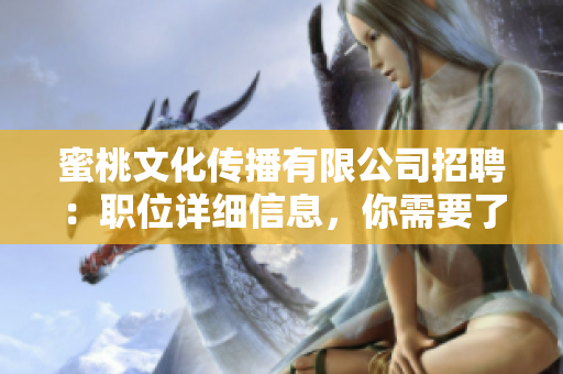 蜜桃文化传播有限公司招聘：职位详细信息，你需要了解的一切。
