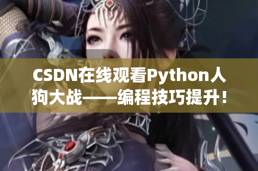 CSDN在线观看Python人狗大战——编程技巧提升！