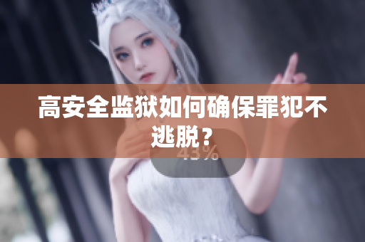 高安全监狱如何确保罪犯不逃脱？