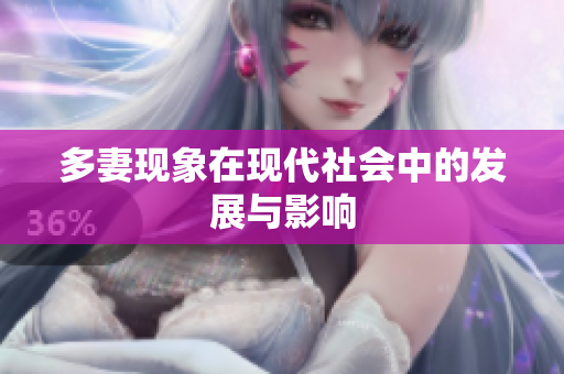 多妻现象在现代社会中的发展与影响