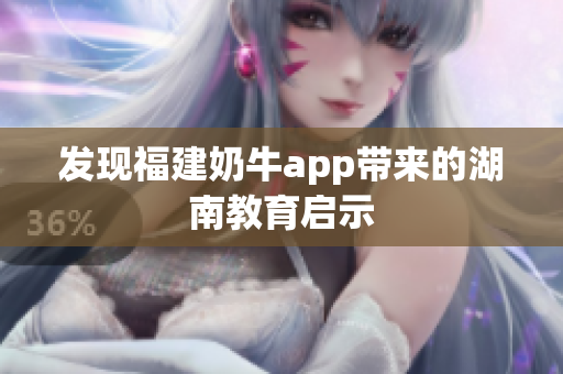 发现福建奶牛app带来的湖南教育启示