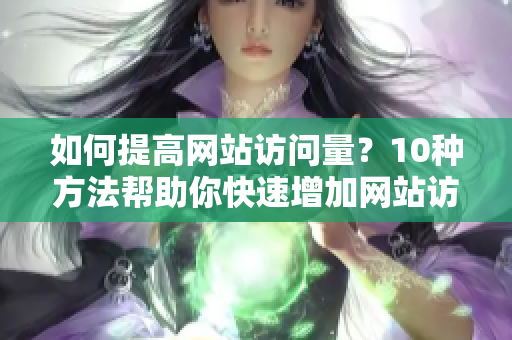 如何提高网站访问量？10种方法帮助你快速增加网站访问量