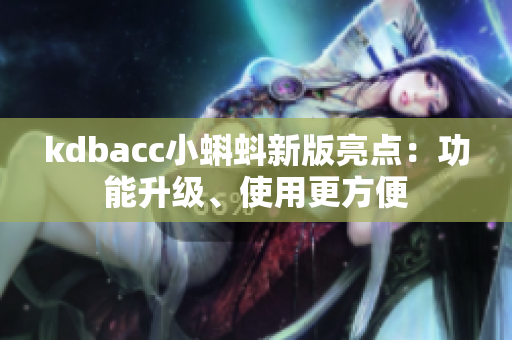 kdbacc小蝌蚪新版亮点：功能升级、使用更方便
